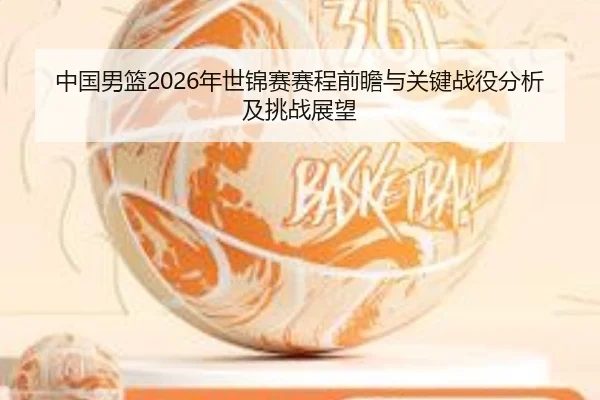 中国男篮2026年世锦赛赛程前瞻与关键战役分析及挑战展望
